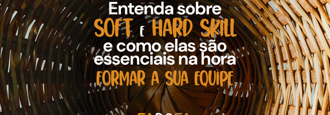 Entenda sobre soft skill e hard skill e como elas são essenciais para formar a sua equipe