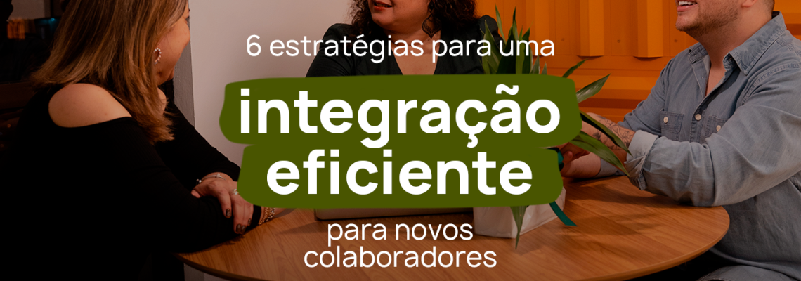 6 estratégias para uma integração de colaboradores