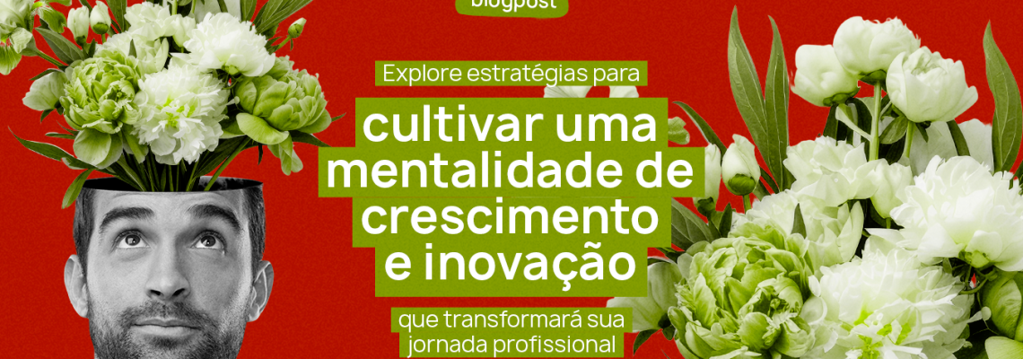 Acelere o seu potencial: como criar uma mentalidade de crescimento e inovação