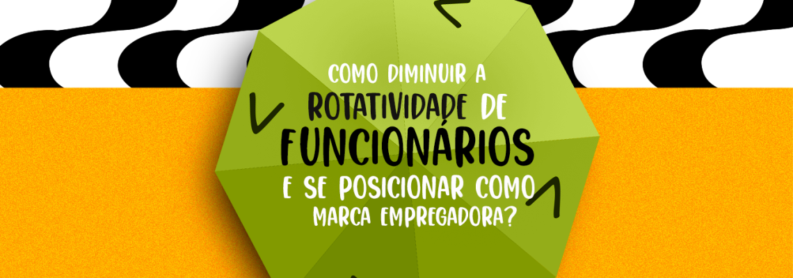 Como diminuir a rotatividade de funcionários e se posicionar como marca empregadora?