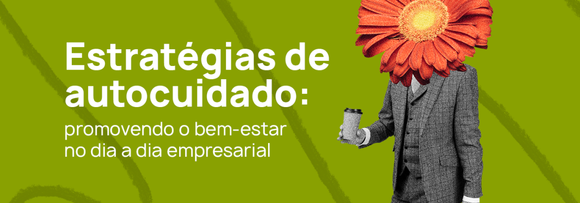 Estratégias de autocuidado: promovendo o bem-estar empresarial