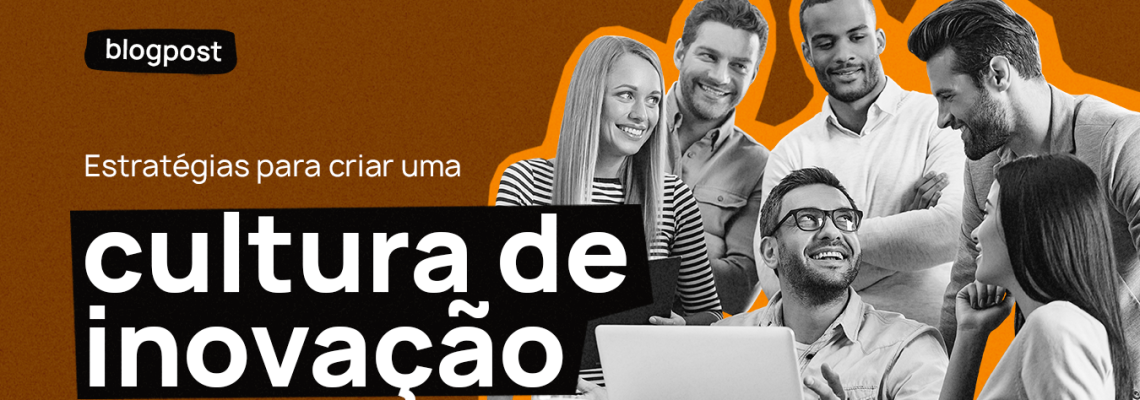 Estratégias para criar uma cultura de inovação