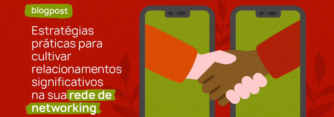 Estratégias práticas para cultivar relacionamentos significativos na sua rede de networking