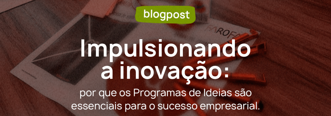 Impulsionando a inovação: por que os Programas de Ideias são essenciais para o sucesso empresarial?