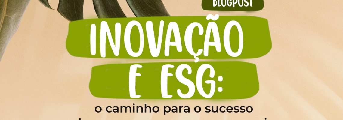 Inovação e ESG: o caminho para o sucesso das empresas na nova economia