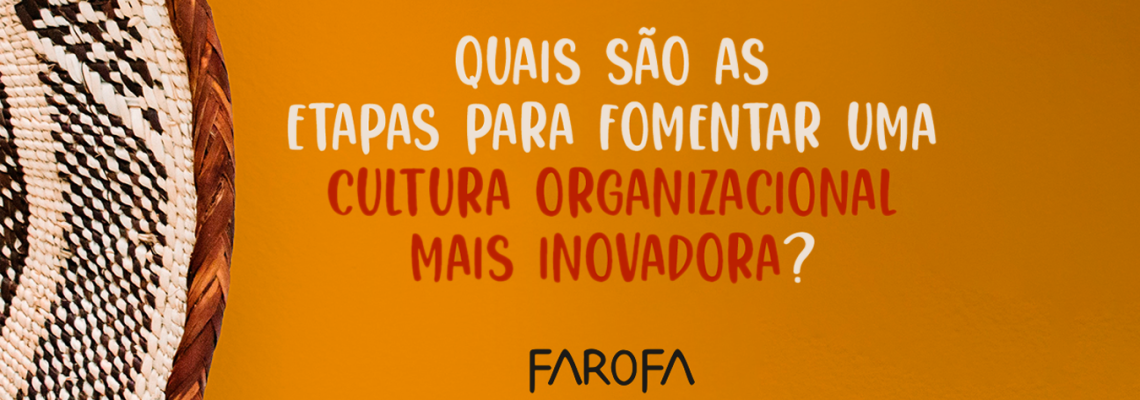 Quais as etapas para fomentar uma cultura organizacional mais inovadora?