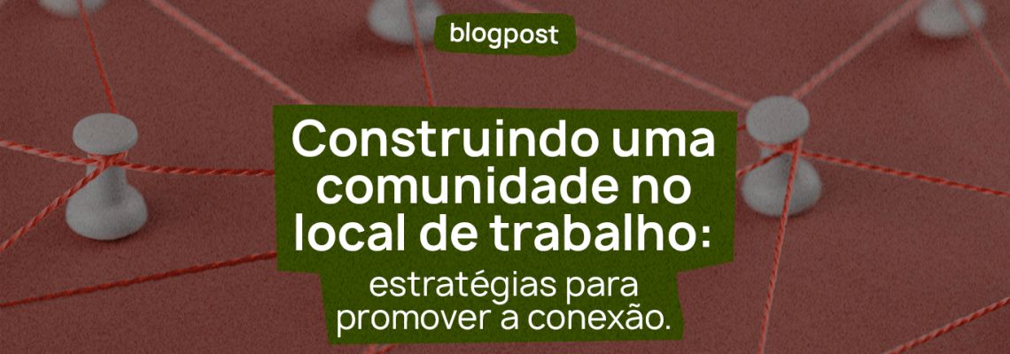 Construindo uma comunidade no local de trabalho: estratégias para promover a conexão e a saúde mental