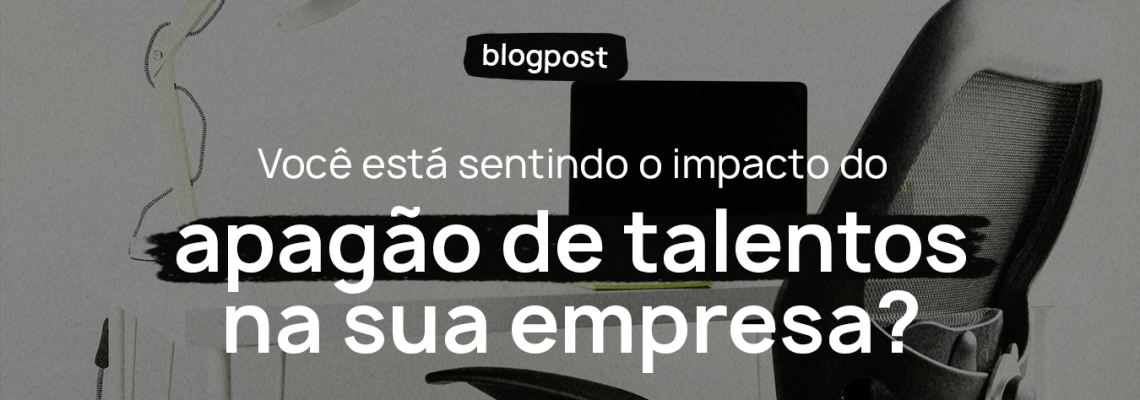 Você está sentindo o impacto do apagão de talentos na sua empresa?