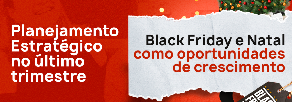 Planejamento estratégico no último trimestre: Black Friday e Natal como oportunidades de crescimento