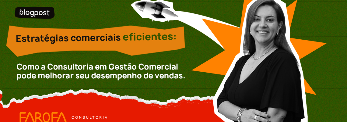 Estratégias comerciais eficientes como a consultoria em gestão comercial pode melhorar seu desempenho de vendas
