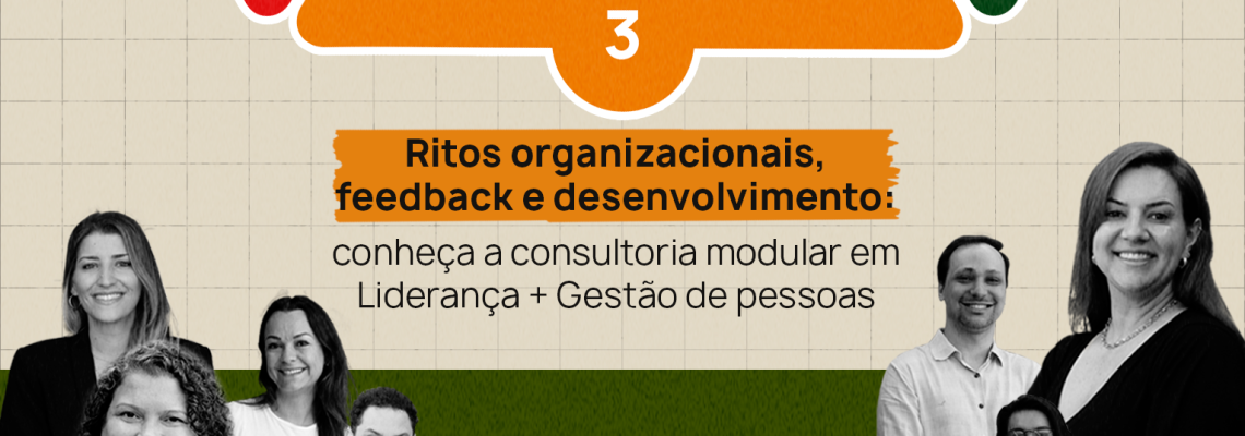 Ritos Organizacionais, Feedback e Desenvolvimento conheça a consultoria modular em Liderança + Gestão de pessoas