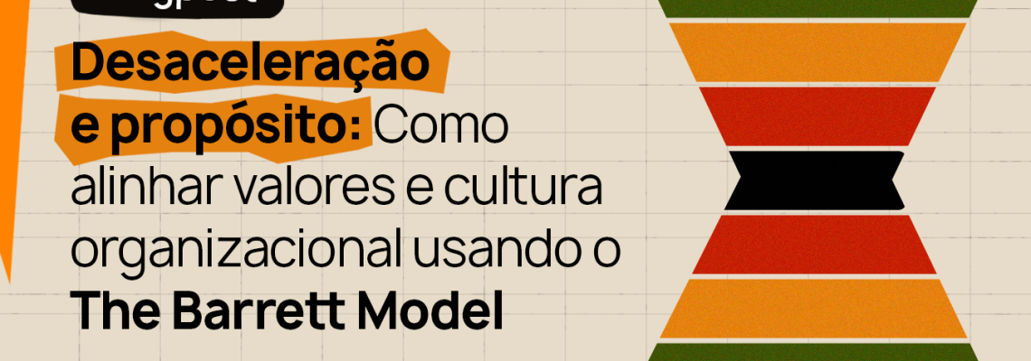 Desaceleração e propósito como alinhar valores e cultura organizacional usando o The Barrett Model
