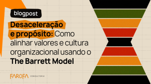 Desaceleração e propósito como alinhar valores e cultura organizacional usando o The Barrett Model