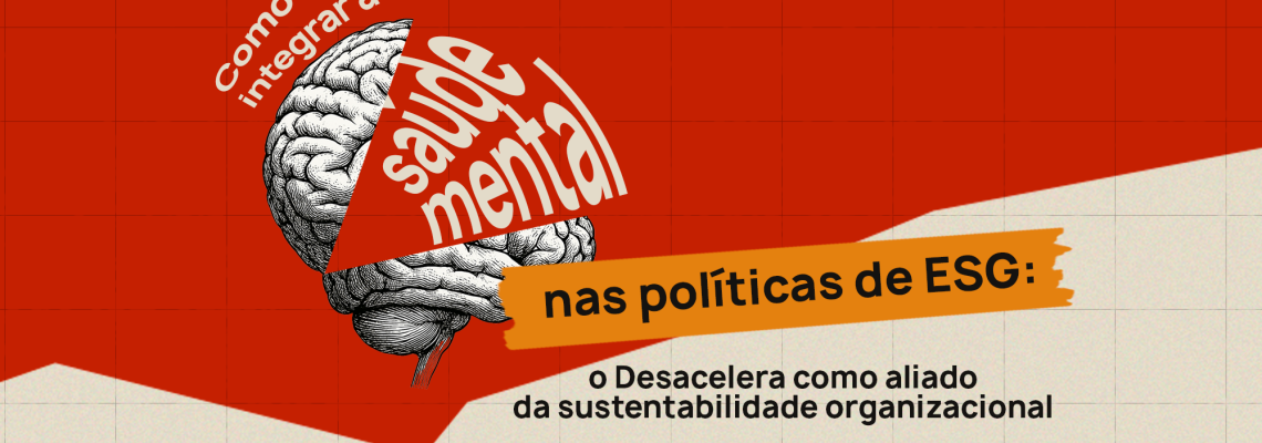 Como integrar a saúde mental nas políticas de ESG o Desacelera como aliado da sustentabilidade organizacional