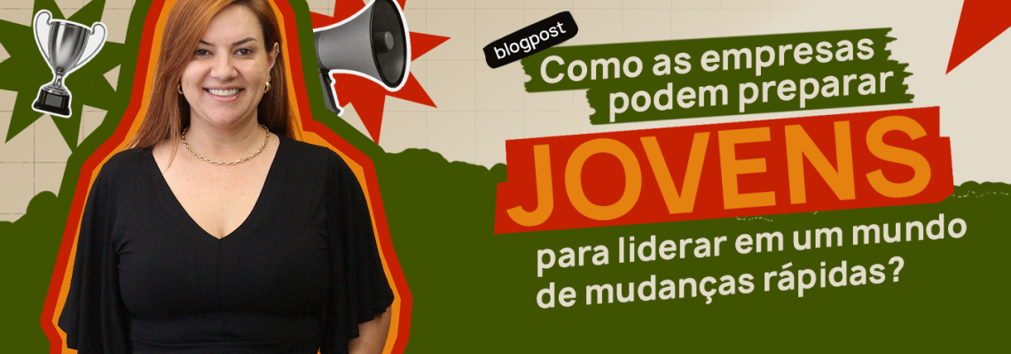 Como as empresas podem preparar jovens para liderar em um mundo de mudanças rápidas?