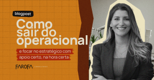 Como sair do operacional e focar no estratégico com apoio certo, na hora certa
