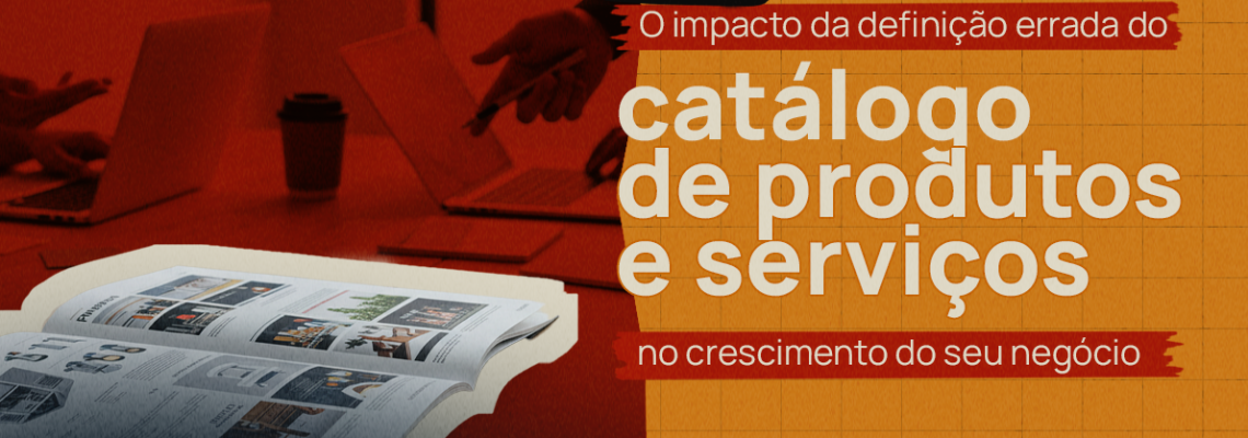 O impacto da definição errada do catálogo de produtos e serviços no crescimento do seu negócio