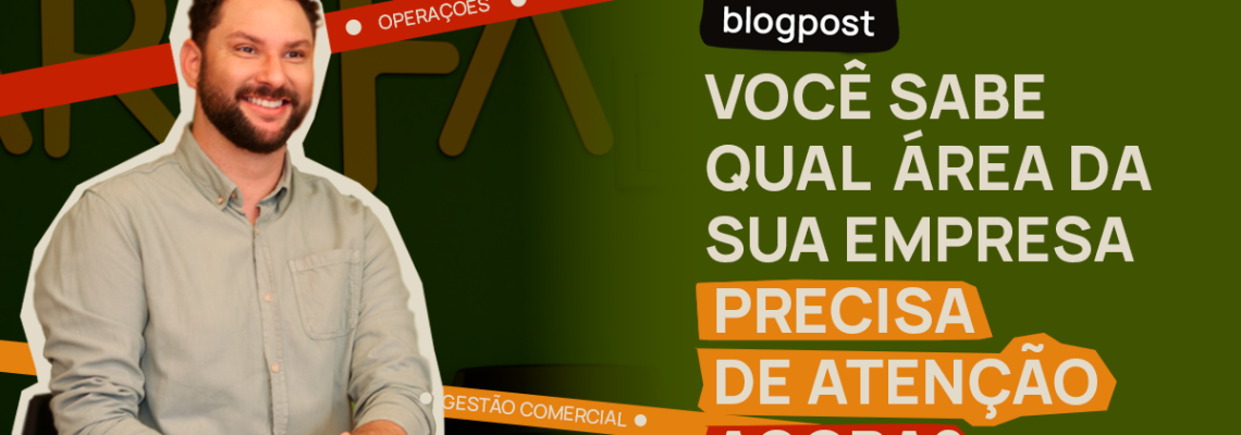 Você sabe qual área da sua empresa precisa de atenção agora