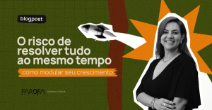 O risco de resolver tudo ao mesmo tempo como modular seu crescimento com maturidade empresarial